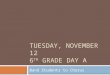 Tuesday, November 12 6 th  Grade Day A