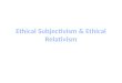 Ethical Subjectivism & Ethical Relativism