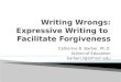 Writing Wrongs: Expressive Writing to  Facilitate Forgiveness