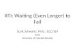 RTI: Waiting ( E ven  L onger) to Fail Scott Schwartz, Ph.D., CCC/SLP BVSD