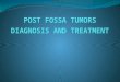 POST FOSSA TUMORS DIAGNOSIS AND TREATMENT