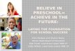 Believe in Preschool= Achieve in the Future:  Laying the Foundation for School Success