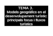 TEMA 3.  Models geogràfics en el desenvolupament turístic: principals focus i fluxos turístics