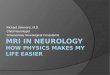 MRI in Neurology How Physics Makes My life Easier