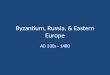 Byzantium, Russia, & Eastern Europe