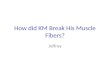 How  did KM Break  His Muscle Fibers?