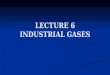 LECTURE 6 INDUSTRIAL GASES