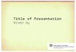 Title of Presentation Given by