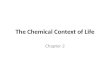 The Chemical Context of  Life
