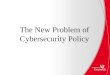The New Problem of  Cybersecurity  Policy