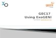 GEC17  Using  ExoGENI