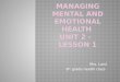 Managing mental and emotional health  Unit  2 -   Lesson 1