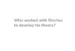 Who worked with flinches to develop his theory?