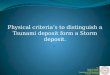 Physical criteria’s to distinguish a Tsunami deposit form a Storm deposit. 