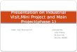 Presentation on Industrial Visit,Mini Project and Main Project(phase 1)