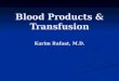 Blood Products & Transfusion Karim Rafaat, M.D