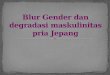 Blur  Gender  dan degradasi maskulinitas pria Jepang