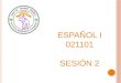 ESPAÑOL I 021101 SESIÓN 2