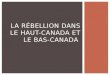 La  Rébellion dans  le haut- canada  et le bas- canada
