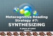 Metacognitive Reading Strategy #7:  SYNTHESIZING