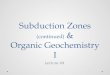 Subduction Zones  (continued)  & Organic Geochemistry I