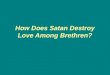How Does Satan Destroy Love  Among  Brethren?