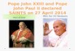 Pope  John XXIII and Pope John Paul II declared  SAINTS on 27  April  2014