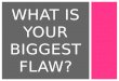 What is your biggest flaw?