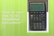 How to use the T1-83 Graphing Calculator