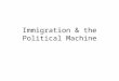 Immigration & the Political Machine