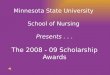 Minnesota State University  School of Nursing  Presents . . . The 2008 - 09 Scholarship Awards