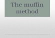 The muffin method