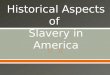 Historical Aspects of  Slavery in America