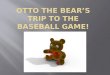 Otto the Bear’s Trip to the Baseball Game!