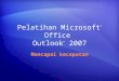 Pelatihan  Microsoft ®  Office  Outlook ® 2007