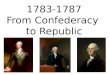 1783-1787 From Confederacy  to Republic