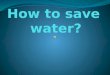 How to  save water?