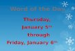 Thursday,  January 5 th through  Friday, January 6 th