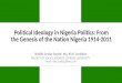 Political Ideology in Nigeria Politics: From the Genesis of the Nation Nigeria 1914-2011