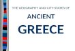 THE GEOGRAPHY AND CITY-STATES OF  ANCIENT GREECE