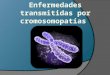 Enfermedades transmitidas por cromosomopatías