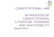 CONSTITUTIONAL LAW 04 PROCESS OF CONSTITUTIONAL LITIGATION: STANDING AND JUSTICIABILITY