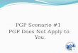 PGP Scenario #1  PGP Does Not Apply to You