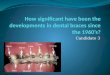 How significant have been the developments in dental braces since the 1960’s?