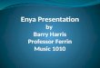 Enya Presentation b y  Barry Harris Professor  Ferrin Music 1010