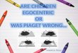 Are children  Egocentric  Or Was  piaget  wrong…