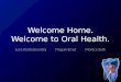 Welcome Home. Welcome to Oral Health