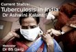 Current Status: Tuberculosis in India Dr  Ashwini Kalantri