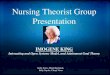 Nursing Theorist Group Presentation IMOGENE KING Interacting and Open Systems Model, and Attainment Goal Theory