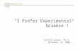 “I Prefer Experimental Science !”